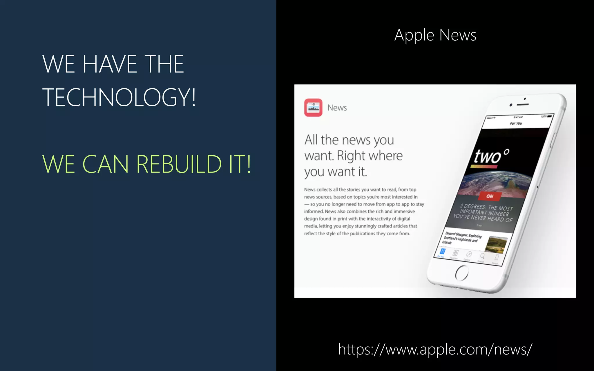 WE HAVE THE
TECHNOLOGY!
WE CAN REBUILD IT!
https://www.apple.com/news/
Apple News
 