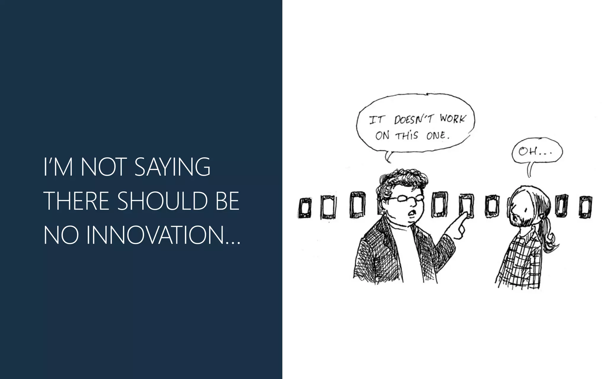 I’M NOT SAYING
THERE SHOULD BE
NO INNOVATION…
 