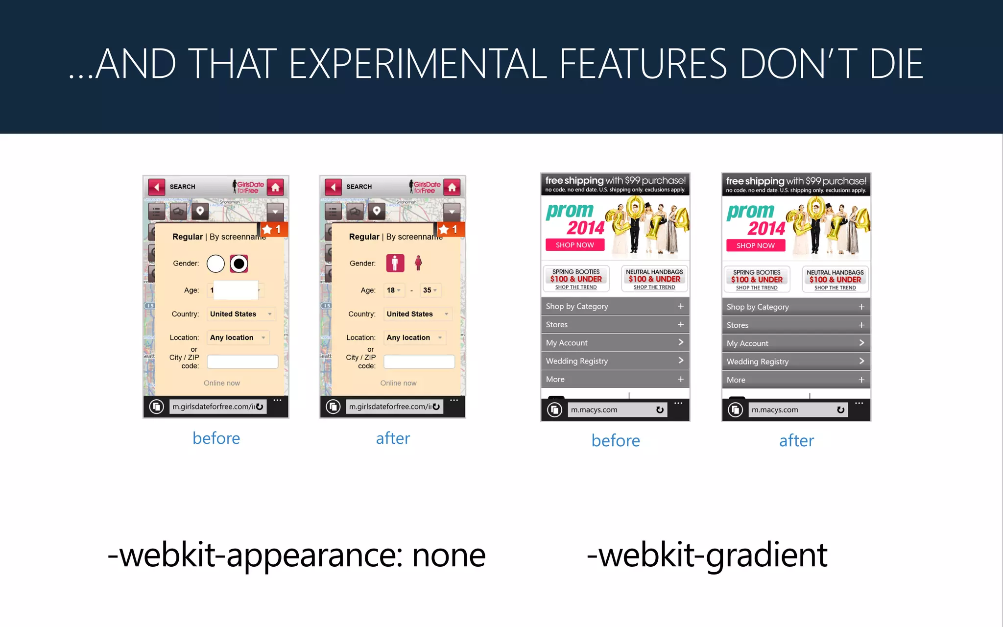 before
 after
 before
 after
-webkit-appearance: none -webkit-gradient
…AND THAT EXPERIMENTAL FEATURES DON’T DIE
 