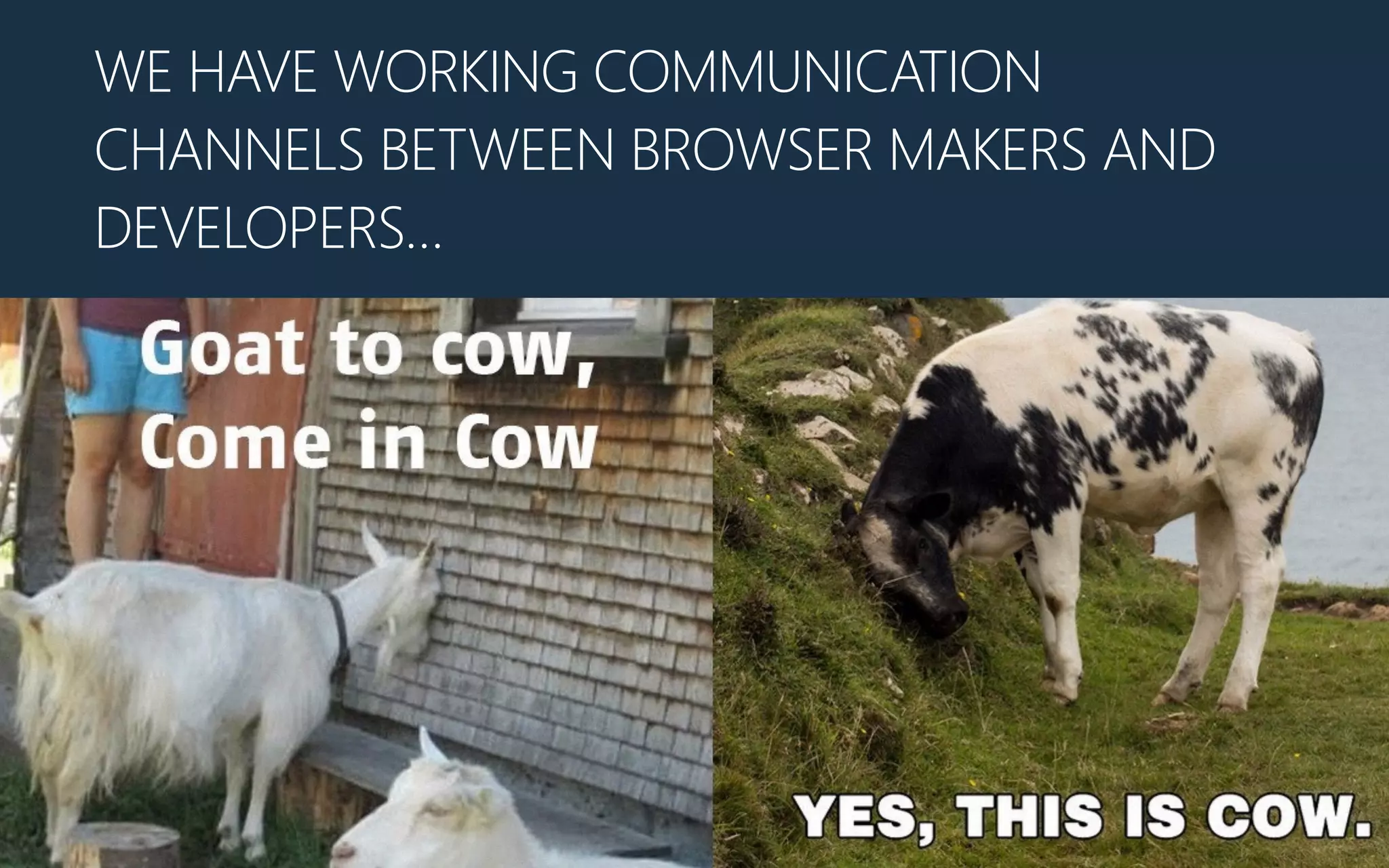 WE HAVE WORKING COMMUNICATION
CHANNELS BETWEEN BROWSER MAKERS AND
DEVELOPERS…
 
