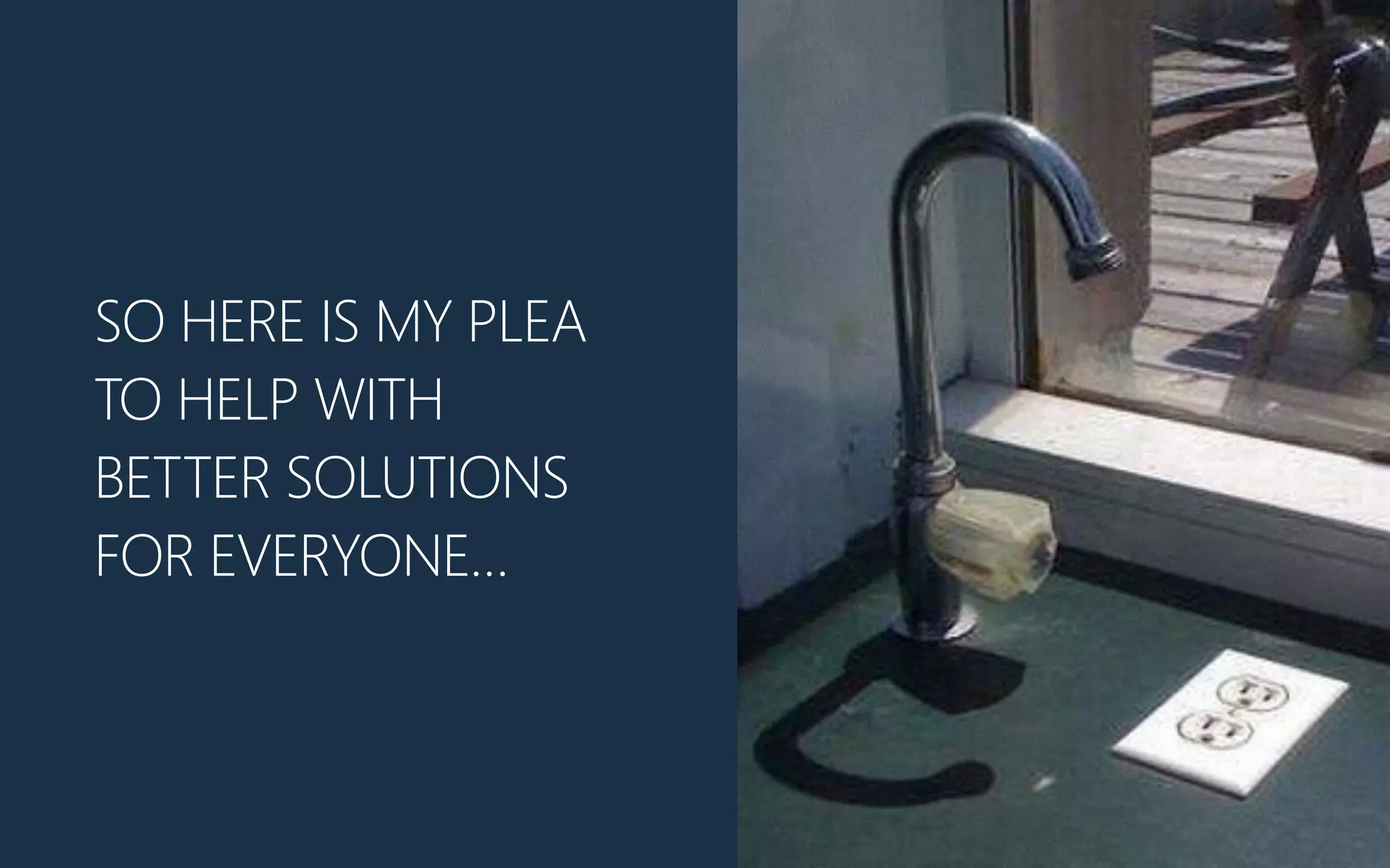 SO HERE IS MY PLEA
TO HELP WITH
BETTER SOLUTIONS
FOR EVERYONE…
 