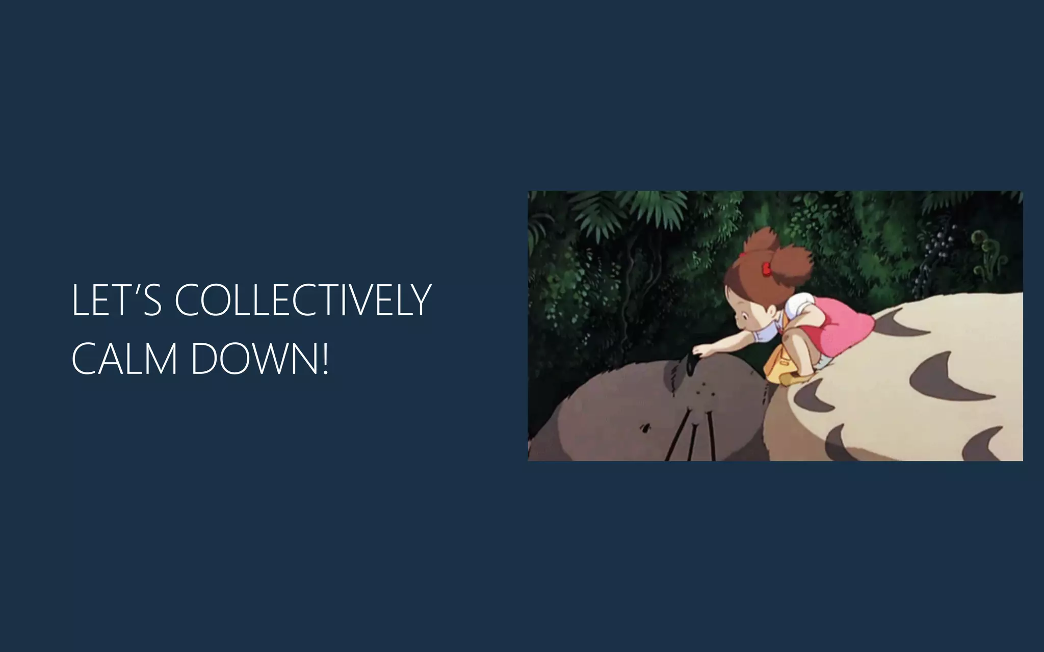 LET’S COLLECTIVELY
CALM DOWN!
 