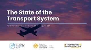 The State of the
Transport System
W e b i n a r : M a r c h 7 , 1 0 - 1 1 a . m . E T / 4 - 5 p . m . C E T
 