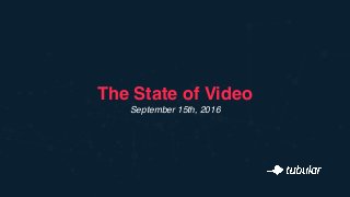 The State of Video  
September 15th, 2016
 