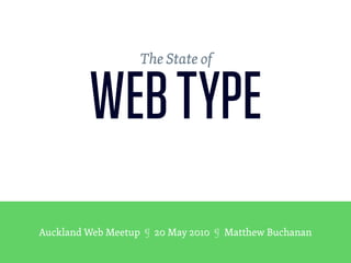 The State of


         WEB TYPE
Auckland Web Meetup ¶ 20 May 2010 ¶ Matthew Buchanan
 