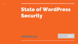 State of WordPress
Security
wp-power.org 2017
 