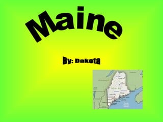 Maine By: Dakota 