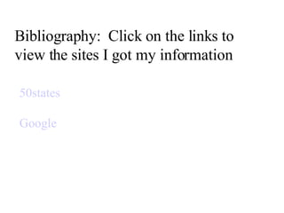 Bibliography:  Click on the links to view the sites I got my information 50states Google 