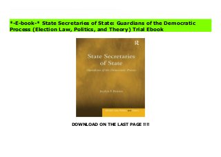 DOWNLOAD ON THE LAST PAGE !!!!
Nearly a decade after the 2000 Presidential elections invited a firestorm of questions about the sanctity of our democratic process, there continues to be a heightened interest in the role of state-wide elections officials, typically the state's Secretary of State - this book looks into their pivotal role in the promotion of a healthy democracy. Much past interest has resulted in overly critical coverage of election errors, ignoring the tireless efforts that ensure the American citizens benefit from a democratic, inclusive and accountable election process. Through a series of case studies, anecdotes, and interviews with current and recent secretaries, State Secretaries of State author Jocelyn Benson readdresses this balance by providing the first in-depth study of the Secretary's role in registering voters, enforcing voting laws and regulations, overseeing elections, and certifying results. As such, it represents a much-needed contribution to the study of US elections, both in practice and in law. Download State Secretaries of State: Guardians of the Democratic Process (Election Law, Politics, and Theory) Complete
*-E-book-* State Secretaries of State: Guardians of the Democratic
Process (Election Law, Politics, and Theory) Trial Ebook
 
