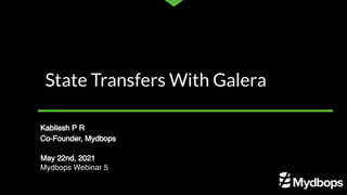 Kabilesh P R
Co-Founder, Mydbops
May 22nd, 2021
Mydbops Webinar 5
State Transfers With Galera
 