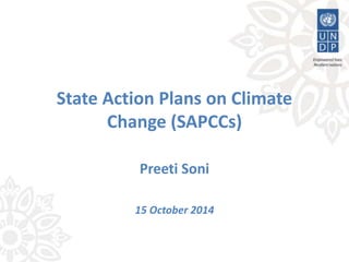State Action Plans on Climate 
Change (SAPCCs) 
Preeti Soni 
15 October 2014 
 