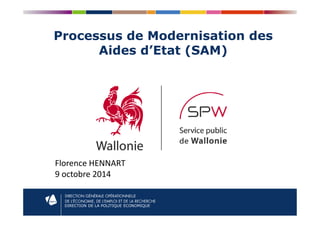 Processus de Modernisation des
Aides d’Etat (SAM)
DIRECTION DE LA POLITIQUE ECONOMIQUE
Florence HENNART
9 octobre 2014
 