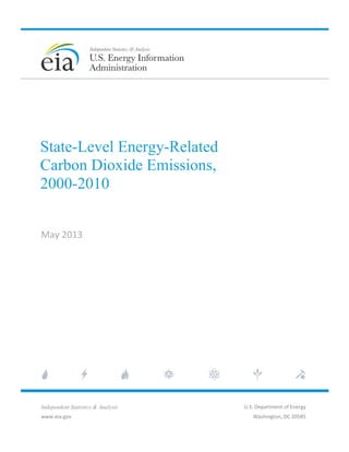  
 
 
 
 
 
 
State-Level Energy-Related
Carbon Dioxide Emissions,
2000-2010 
May 2013 
Independent Statistics & Analysis
www.eia.gov 
U.S. Department of Energy 
Washington, DC 20585 
 