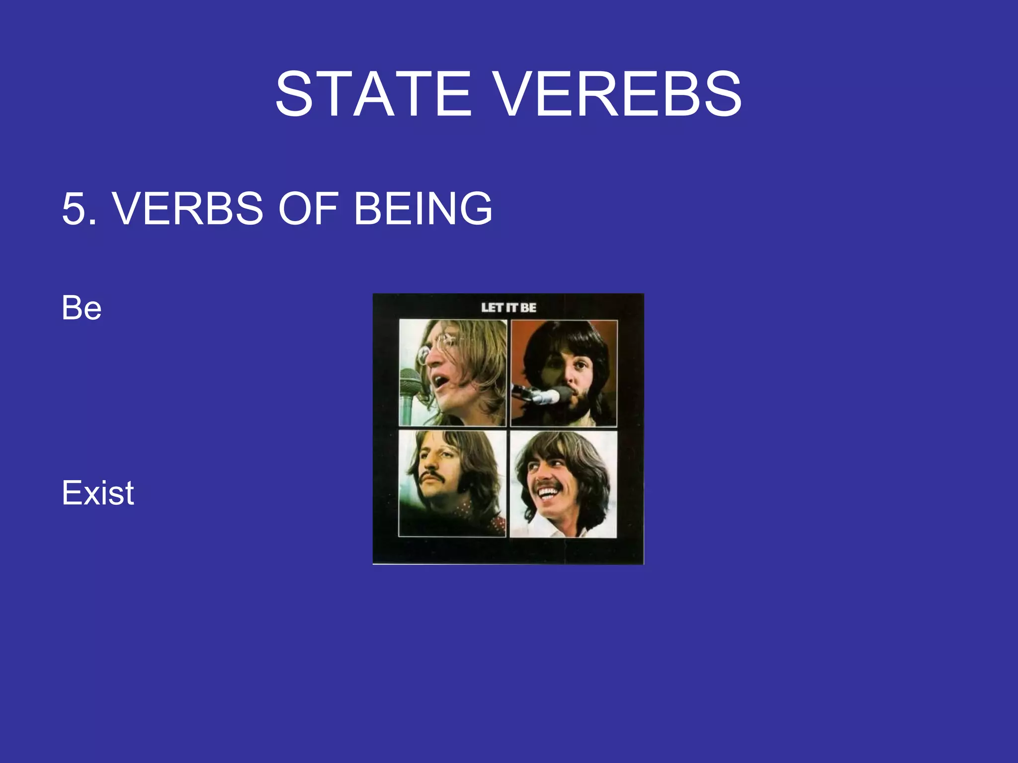 STATE VEREBS 5. VERBS OF BEING Be Exist