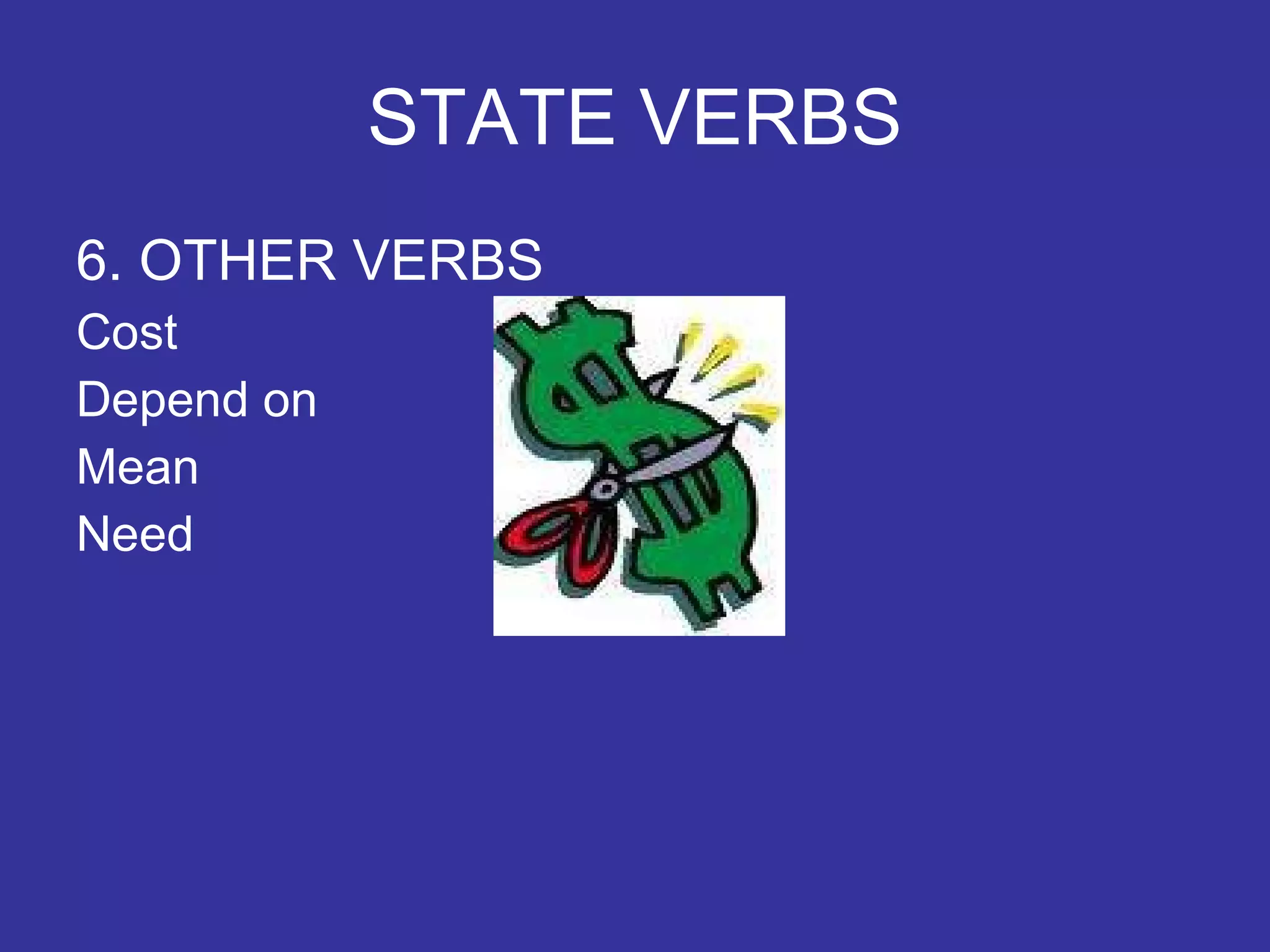 STATE VERBS 6. OTHER VERBS Cost Depend on Mean Need