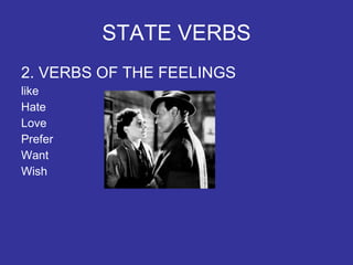 STATE VERBS 2. VERBS OF THE FEELINGS like  Hate Love Prefer Want Wish 