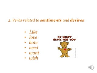 2. Verbs related to sentiments and desires
•
•
•
•
•
•
Like
love
hate
need
want
wish