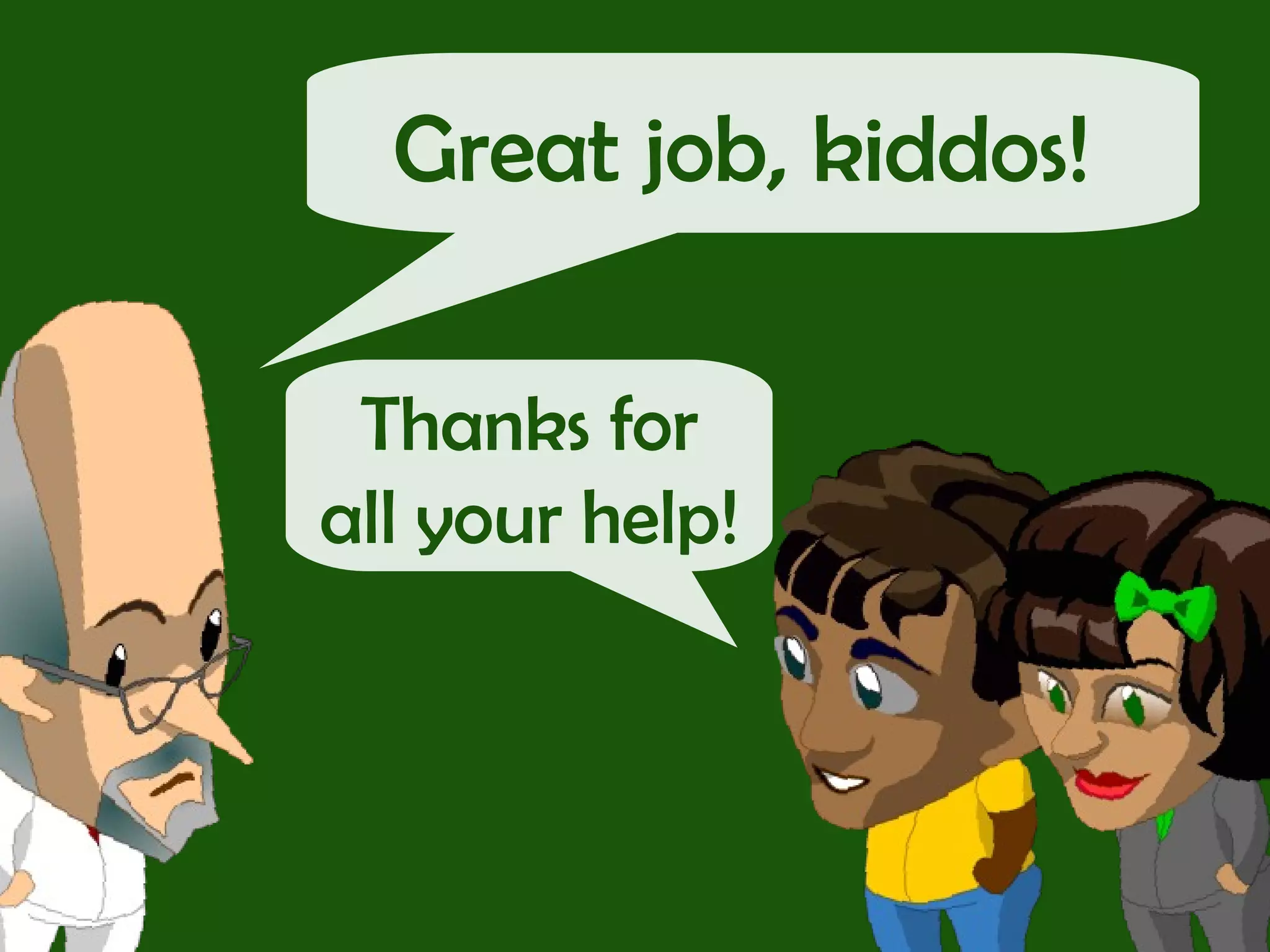 Great job, kiddos!  Thanks for all your help! 