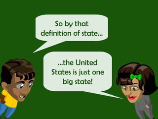 So by that definition of state…  … the United States is just one big state! 