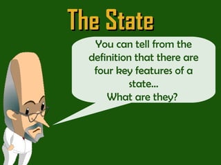 The State You can tell from the definition that there are four key features of a state… What are they?  