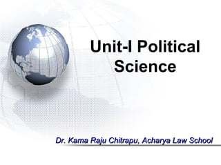 Unit-I Political
Science
Dr. Kama Raju Chitrapu, Acharya Law SchoolDr. Kama Raju Chitrapu, Acharya Law School
 