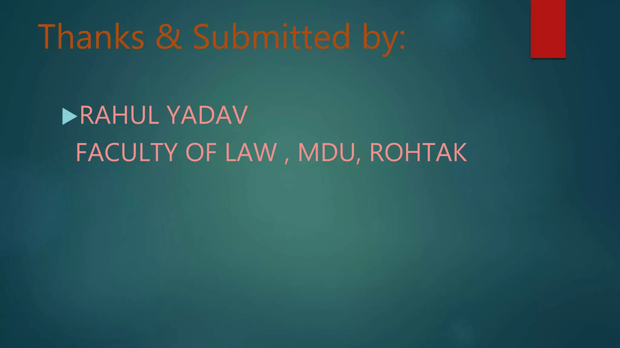 Thanks & Submitted by:
RAHUL YADAV
FACULTY OF LAW , MDU, ROHTAK
 