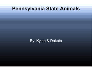 Pennsylvania State Animals By: Kylee & Dakota 