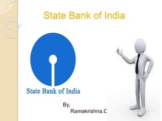 State Bank of India
By,
Ramakrishna.C
 