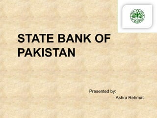 STATE BANK OF
PAKISTAN
Presented by:
Ashra Rehmat
 