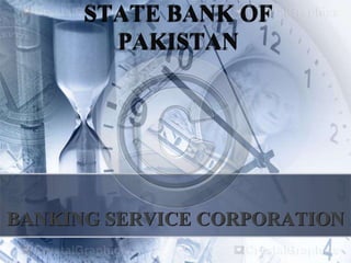 STATE BANK OF
PAKISTAN
BANKING SERVICE CORPORATION
 