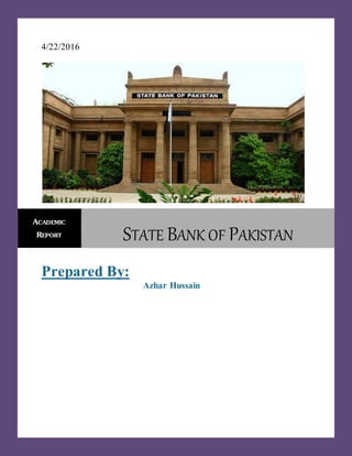 4/22/2016
Prepared By:
Azhar Hussain
ACADEMIC
REPORT STATE BANK OF PAKISTAN
 