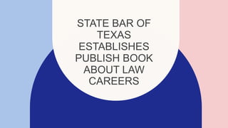 STATE BAR OF
TEXAS
ESTABLISHES
PUBLISH BOOK
ABOUT LAW
CAREERS
 