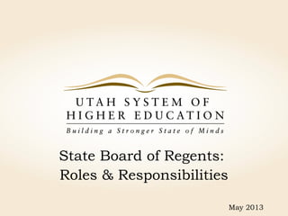 State Board of Regents:
Roles & Responsibilities

                           May 2013
 
