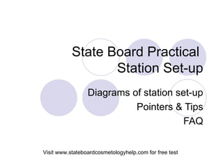 State Board Practical  Station Set-up Diagrams of station set-up Pointers & Tips FAQ Visit www.stateboardcosmetologyhelp.com for free test 