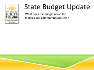 State Budget Update
What does the budget mean for
families and communities in Ohio?
 