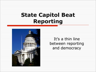 State Capitol Beat
    Reporting


           It’s a thin line
         between reporting
          and democracy
 