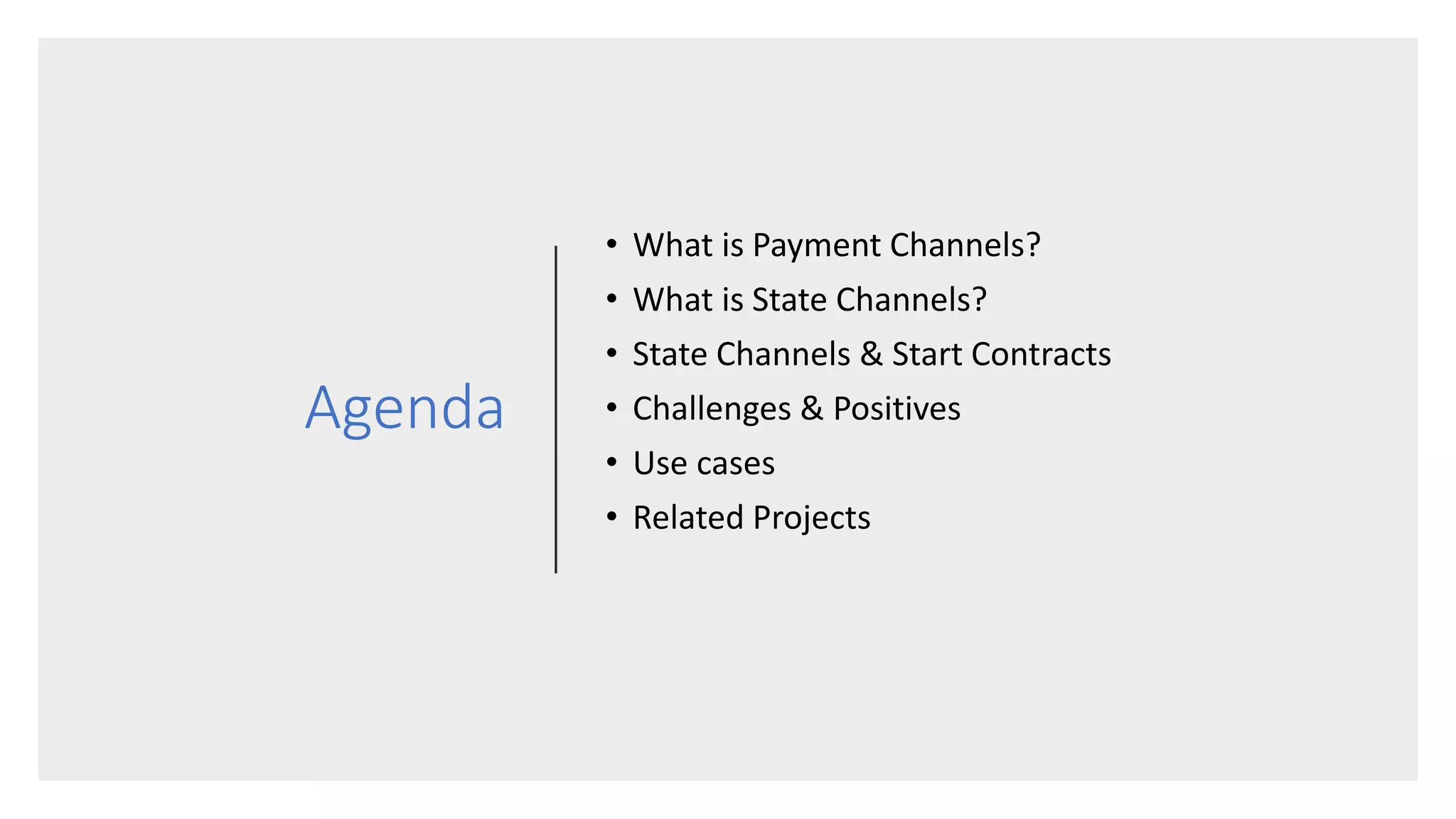 Agenda
• What is Payment Channels?
• What is State Channels?
• State Channels & Start Contracts
• Challenges & Positives
• Use cases
• Related Projects
 