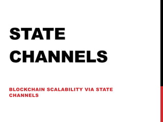 STATE
CHANNELS
BLOCKCHAIN SCALABILITY VIA STATE
CHANNELS
 
