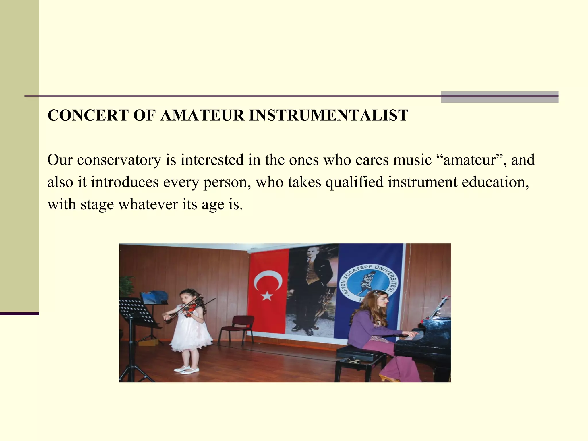 CONCERT OF AMATEUR INSTRUMENTALIST
Our conservatory is interested in the ones who cares music “amateur”, and
also it introduces every person, who takes qualified instrument education,
with stage whatever its age is.
 