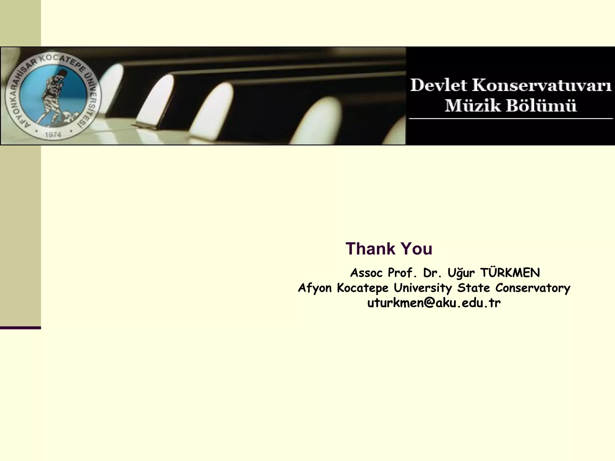 Thank You
Assoc Prof. Dr. Uğur TÜRKMEN
Afyon Kocatepe University State Conservatory
uturkmen@aku.edu.tr
 