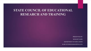 STATE COUNCIL OF EDUCATIONAL
RESEARCH AND TRAINING
PRESENTED BY
MONOJIT GOPE
DEPARTMENT OF EDUCATION
KABI JOYDEB MAHAVIDYALAYA
 