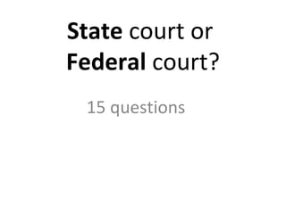 State  court or  Federal  court? 15 questions 