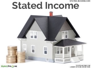 Stated Income
STATED-INCOME.COM
STATED-INCOME.COM
LENDER HOTLINE: 888-581-5008
 