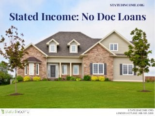 Stated Income: No Doc Loans
STATEDINCOME.ORG
STATEDINCOME.ORG
LENDER HOTLINE: 888-581-5008
 