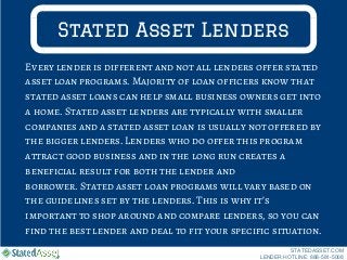 Stated Asset Lenders
Every lender is different and not all lenders offer stated
asset loan programs. Majority of loan offi...