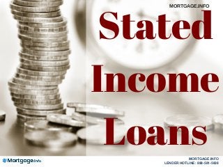 Stated
Income
Loans
MORTGAGE.INFO
MORTGAGE.INFO
LENDER HOTLINE: 888-581-5008
 