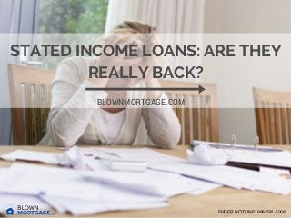 STATED INCOME LOANS: ARE THEY
REALLY BACK?
BLOWNMORTGAGE.COM
LENDER HOTLINE: 888-581-5008
 