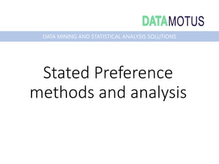 DATA MINING AND STATISTICAL ANALYSIS SOLUTIONS
Stated Preference
methods and analysis
 