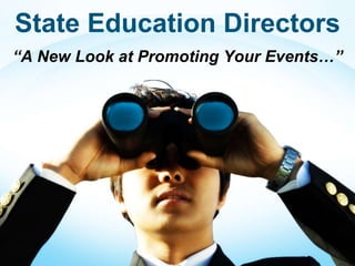 State Education Directors
“A New Look at Promoting Your Events…”
 