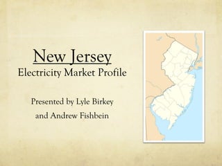 New Jersey

Electricity Market Profile
Presented by Lyle Birkey
and Andrew Fishbein

 